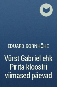Eduard Bornhöhe - Vürst Gabriel ehk Pirita kloostri viimased päevad