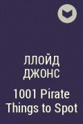 Ллойд Джонс - 1001 Pirate Things to Spot