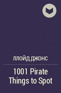 Ллойд Джонс - 1001 Pirate Things to Spot
