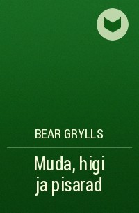 Bear Grylls - Muda, higi ja pisarad
