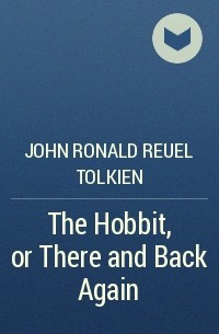 John Ronald Reuel Tolkien - The Hobbit, or There and Back Again