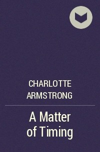 Charlotte Armstrong - A Matter of Timing