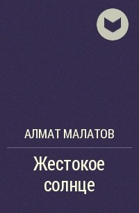 Алмат Малатов - Жестокое солнце