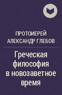 Протоиерей Александр Глебов - Греческая философия в новозаветное время