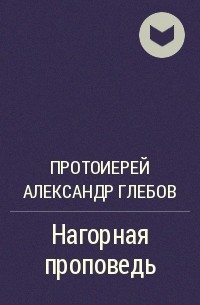 Протоиерей Александр Глебов - Нагорная проповедь