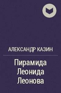 Александр Казин - Пирамида Леонида Леонова