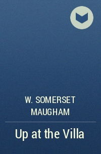 W. Somerset Maugham - Up at the Villa