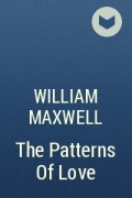 Уильям Максвелл - The Patterns Of Love