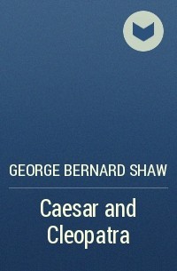 George Bernard Shaw - Caesar and Cleopatra