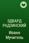 Радзинский Эдвард Станиславович - Иоанн Мучитель