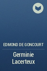 Edmond de Goncourt - Germinie Lacerteux