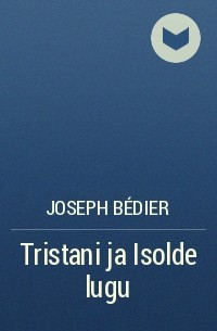 Joseph Bédier - Tristani ja Isolde lugu
