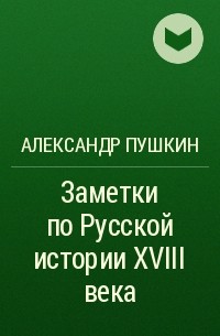 Александр Пушкин - Заметки по Русской истории XVIII века