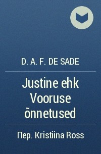 D. A. F. de Sade - Justine ehk Vooruse õnnetused