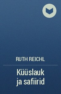Ruth Reichl - Küüslauk ja safiirid