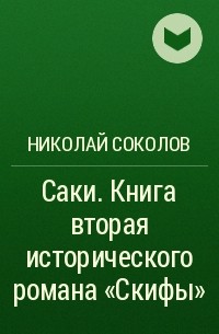 Николай Соколов - Саки. Книга вторая исторического романа «Скифы»