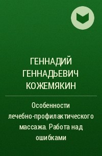 Геннадий Геннадьевич Кожемякин - Особенности лечебно-профилактического массажа. Работа над ошибками