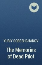 Yuriy Sobeshchakov - The Memories of Dead Pilot