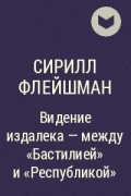 Сирилл Флейшман - Видение издалека - между &quot;Бастилией&quot; и &quot;Республикой&quot;