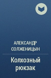 Александр Солженицын - Колхозный рюкзак