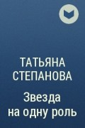 Татьяна Степанова - Звезда на одну роль
