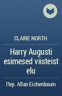 Claire North - Harry Augusti esimesed viisteist elu