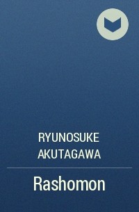 Ryunosuke Akutagawa - Rashomon