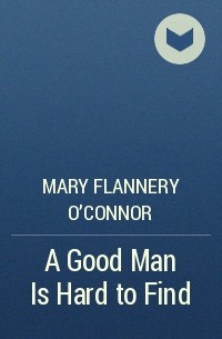 Mary Flannery O'Connor - A Good Man Is Hard to Find