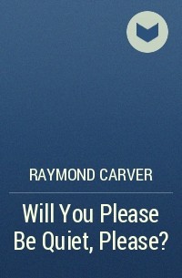 Raymond Carver - Will You Please Be Quiet, Please?