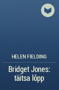 Helen Fielding - Bridget Jones: täitsa lõpp