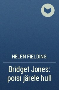 Helen Fielding - Bridget Jones: poisi järele hull