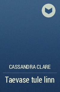 Cassandra Clare - Taevase tule linn