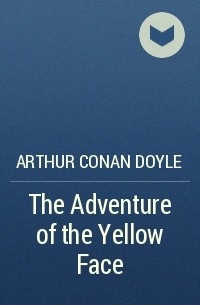 Arthur Conan Doyle - The Adventure of the Yellow Face