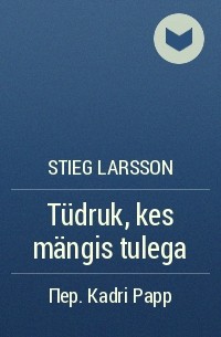 Stieg Larsson - Tüdruk, kes mängis tulega