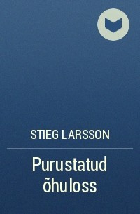 Stieg Larsson - Purustatud õhuloss
