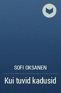 Sofi Oksanen - Kui tuvid kadusid