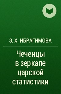 Зарема Ибрагимова - Чеченцы в зеркале царской статистики 
