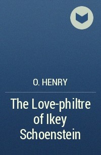 O. Henry - The Love-philtre of Ikey Schoenstein