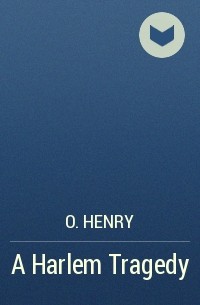 O. Henry - A Harlem Tragedy