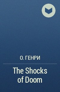 О. Генри  - The Shocks of Doom