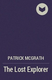 Patrick McGrath - The Lost Explorer