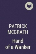 Patrick McGrath - Hand of a Wanker