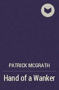 Patrick McGrath - Hand of a Wanker
