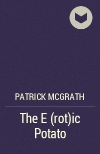 Patrick McGrath - The E(rot)ic Potato