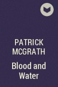 Patrick McGrath - Blood and Water