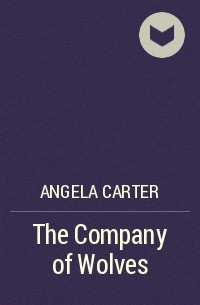 Angela Carter - The Company of Wolves