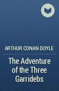 Arthur Conan Doyle - The Adventure of the Three Garridebs