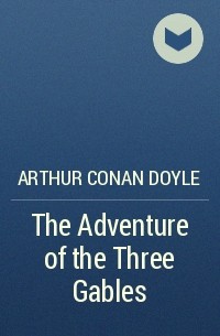 Arthur Conan Doyle - The Adventure of the Three Gables