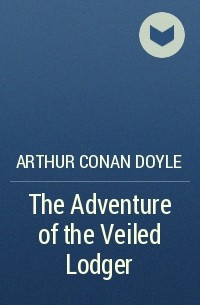 Arthur Conan Doyle - The Adventure of the Veiled Lodger