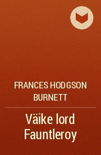 Frances Eliza Hodgson Burnett - Väike lord Fauntleroy